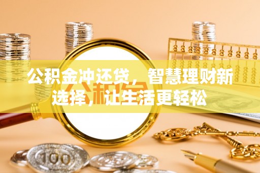 七股公积金冲还贷，智慧理财新选择，让生活更轻松