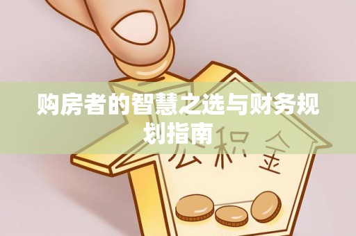 七股购房者的智慧之选与财务规划指南