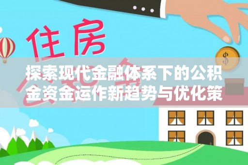 七股探索现代金融体系下的公积金资金运作新趋势与优化策略