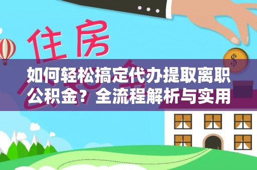 七股如何轻松搞定代办提取离职公积金？全流程解析与实用攻略