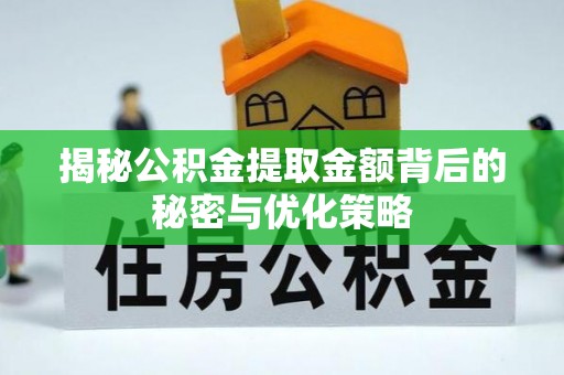 七股揭秘公积金提取金额背后的秘密与优化策略