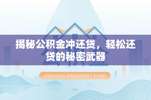 七股揭秘公积金冲还贷，轻松还贷的秘密武器