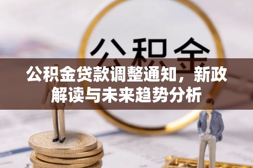 七股公积金贷款调整通知，新政解读与未来趋势分析