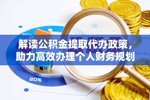 七股解读公积金提取代办政策，助力高效办理个人财务规划