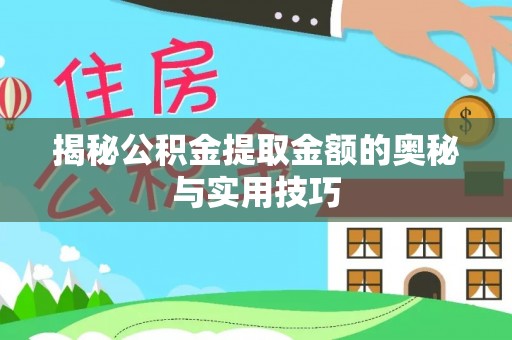 七股揭秘公积金提取金额的奥秘与实用技巧