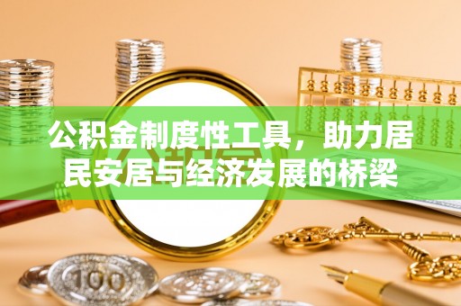 七股公积金制度性工具，助力居民安居与经济发展的桥梁
