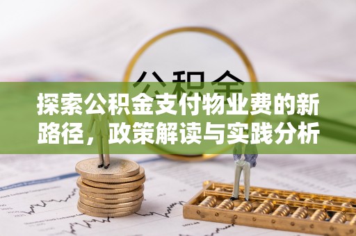 七股探索公积金支付物业费的新路径，政策解读与实践分析