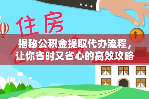 七股揭秘公积金提取代办流程，让你省时又省心的高效攻略