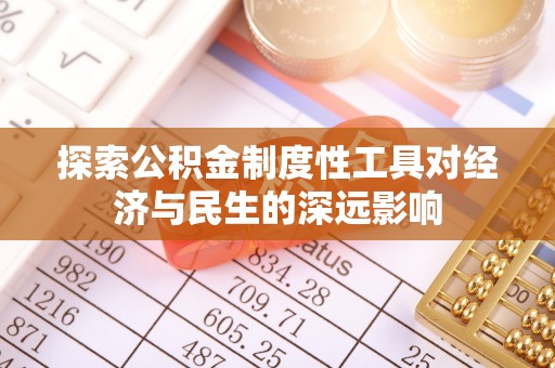 七股探索公积金制度性工具对经济与民生的深远影响