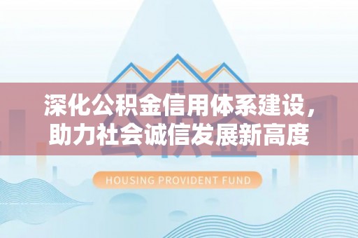 七股深化公积金信用体系建设，助力社会诚信发展新高度