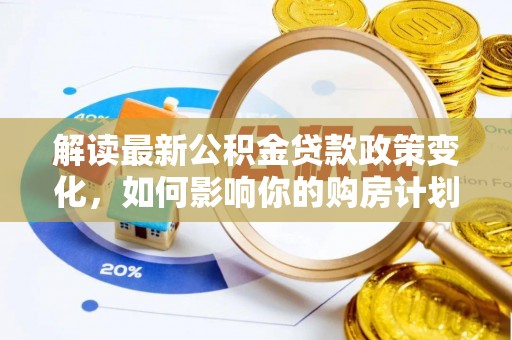 七股解读最新公积金贷款政策变化，如何影响你的购房计划？
