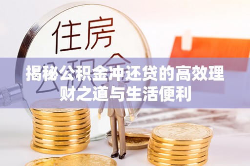 七股揭秘公积金冲还贷的高效理财之道与生活便利