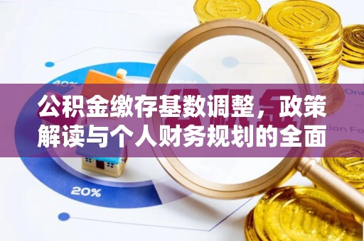 七股公积金缴存基数调整，政策解读与个人财务规划的全面分析