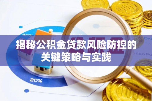 七股揭秘公积金贷款风险防控的关键策略与实践