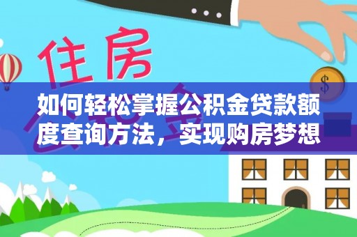 七股如何轻松掌握公积金贷款额度查询方法，实现购房梦想？
