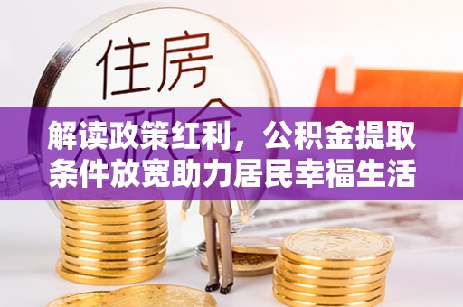 七股解读政策红利，公积金提取条件放宽助力居民幸福生活