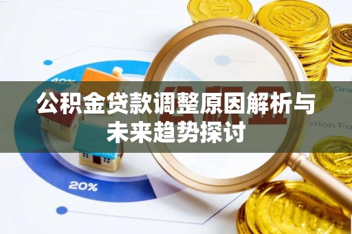 七股公积金贷款调整原因解析与未来趋势探讨