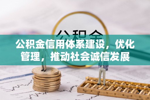 七股公积金信用体系建设，优化管理，推动社会诚信发展