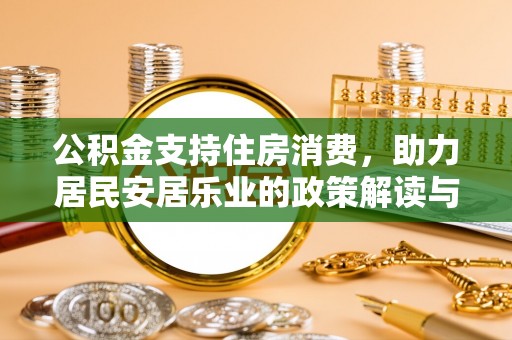 七股公积金支持住房消费，助力居民安居乐业的政策解读与展望