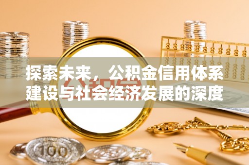 七股探索未来，公积金信用体系建设与社会经济发展的深度融合