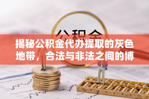 七股揭秘公积金代办提取的灰色地带，合法与非法之间的博弈