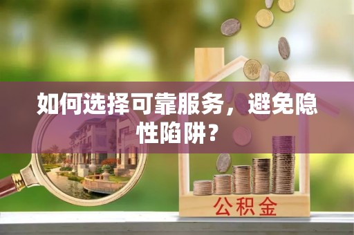 七股如何选择可靠服务，避免隐性陷阱？