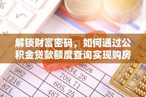 七股解锁财富密码，如何通过公积金贷款额度查询实现购房梦想