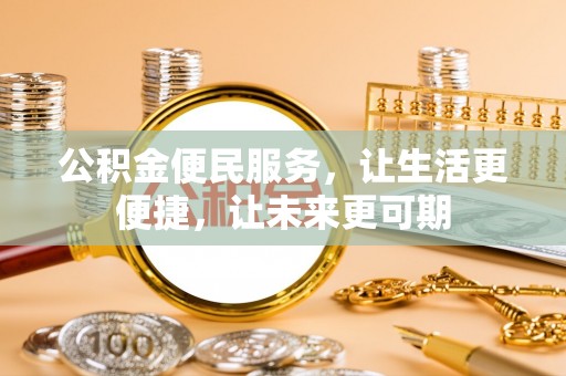 七股公积金便民服务，让生活更便捷，让未来更可期