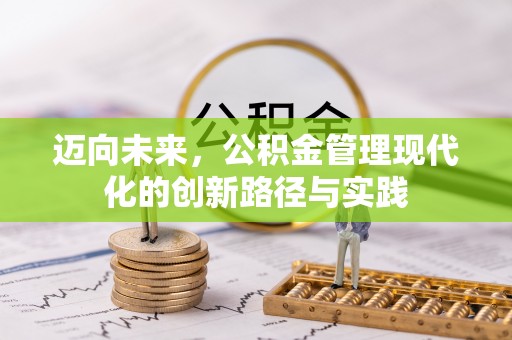 七股迈向未来，公积金管理现代化的创新路径与实践
