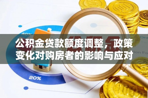 七股公积金贷款额度调整，政策变化对购房者的影响与应对策略