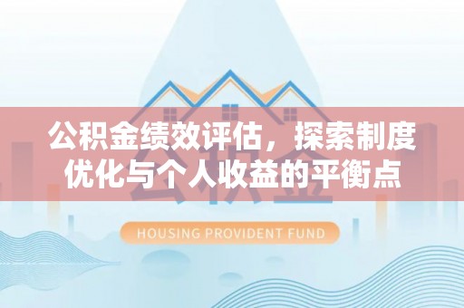 七股公积金绩效评估，探索制度优化与个人收益的平衡点