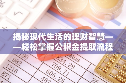 七股揭秘现代生活的理财智慧——轻松掌握公积金提取流程的实用指南