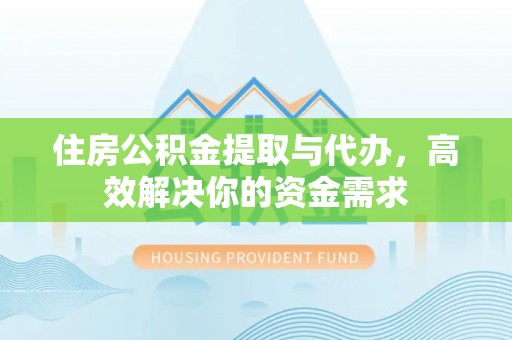 七股住房公积金提取与代办，高效解决你的资金需求