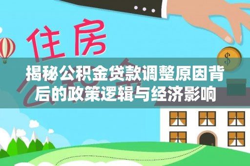 七股揭秘公积金贷款调整原因背后的政策逻辑与经济影响