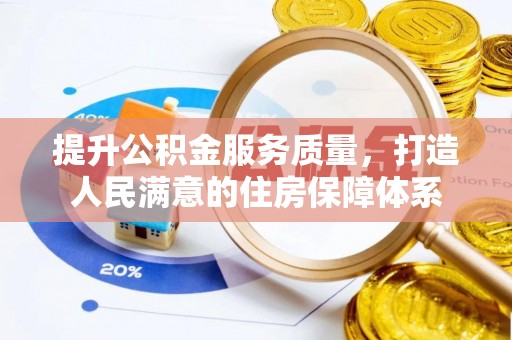 七股提升公积金服务质量，打造人民满意的住房保障体系