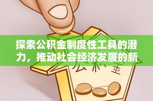 七股探索公积金制度性工具的潜力，推动社会经济发展的新引擎