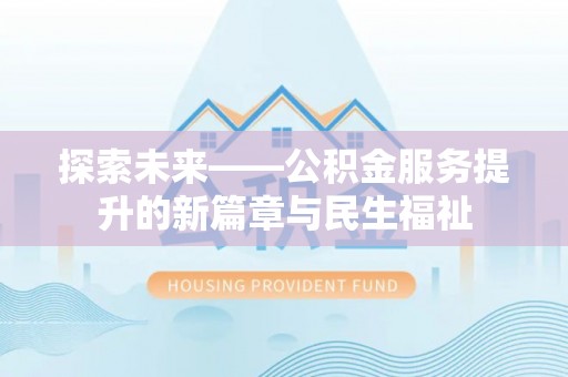 七股探索未来——公积金服务提升的新篇章与民生福祉