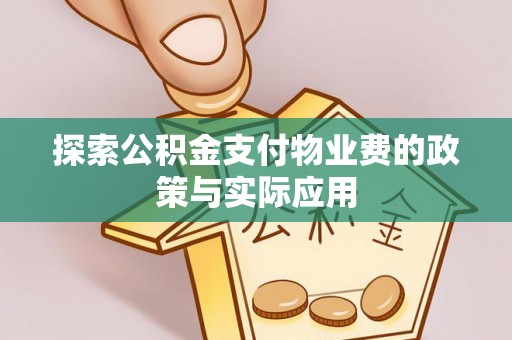 七股探索公积金支付物业费的政策与实际应用
