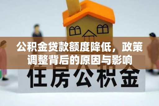 七股公积金贷款额度降低，政策调整背后的原因与影响
