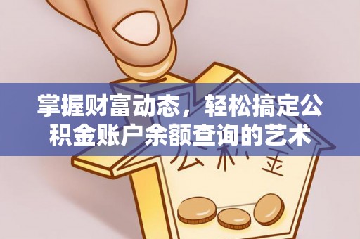 七股掌握财富动态，轻松搞定公积金账户余额查询的艺术