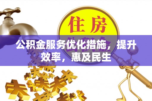 七股公积金服务优化措施，提升效率，惠及民生