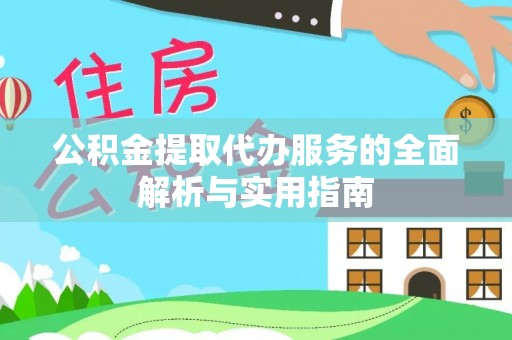 七股公积金提取代办服务的全面解析与实用指南