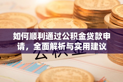七股如何顺利通过公积金贷款申请，全面解析与实用建议