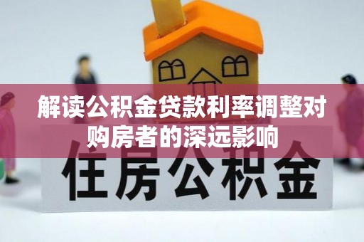 七股解读公积金贷款利率调整对购房者的深远影响