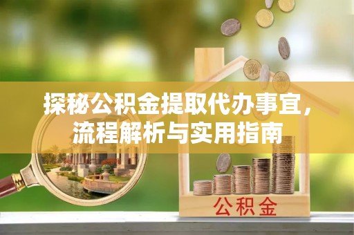 七股探秘公积金提取代办事宜，流程解析与实用指南