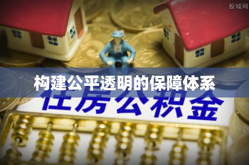 七股构建公平透明的保障体系