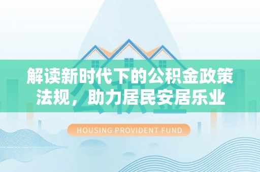 七股解读新时代下的公积金政策法规，助力居民安居乐业