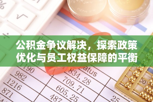 七股公积金争议解决，探索政策优化与员工权益保障的平衡点