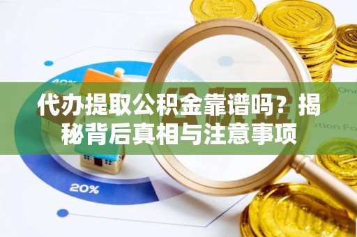 七股代办提取公积金靠谱吗？揭秘背后真相与注意事项