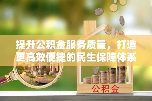 七股提升公积金服务质量，打造更高效便捷的民生保障体系